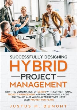 Successfully Designing Hybrid Project Management - Why the combination of Scrum with conventional project management approaches hardly adds any value and which alternatives have been proven for years.