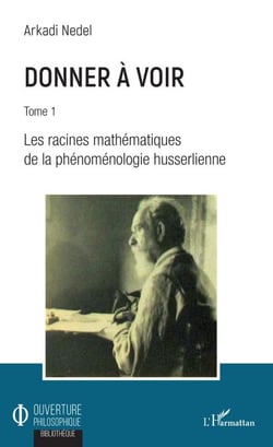 Donner à voir - Tome 1 - Les racines mathématiques de la phénoménologie husserlienne