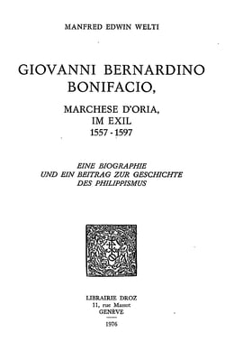 Giovanni Bernardino Bonifacio, marchese d’Oria, im Exil, 1557-1597 : eine Biographie und ein Beitrag zur Geschichte des Philippismus