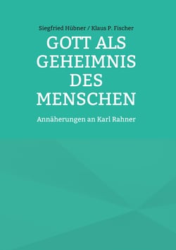 Gott als Geheimnis des Menschen - Annäherungen an Karl Rahner