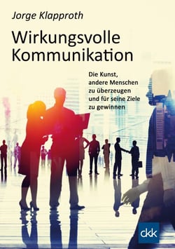 Wirkungsvolle Kommunikation - Die Kunst, andere Menschen zu überzeugen und für seine Ziele zu gewinnen.