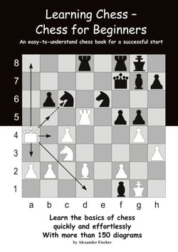 Learning Chess - Chess for Beginners - An easy-to-understand chess book for a successful start