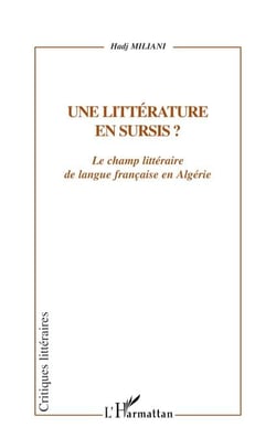 UNE LITTÉRATURE EN SURSIS ? - Le champ littéraire de langue française en Algérie