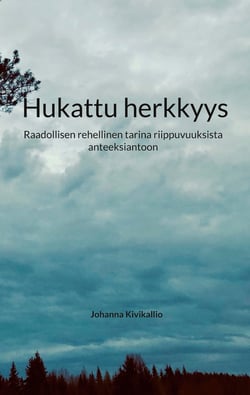 Hukattu herkkyys - Raadollisen rehellinen tarina riippuvuuksista anteeksiantoon
