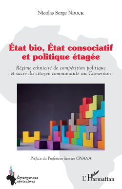 État bio, État consociatif et politique étagée - Régime ethnicisé de compétition politique et sacre du citoyen-communauté au Cameroun
