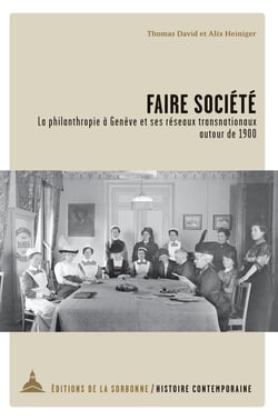 Faire société - La philanthropie à Genève et ses réseaux transnationaux autour de 1900