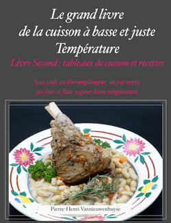 Le Grand livre de la cuisson à basse et juste température, sous vide, Livre second - Tableaux de cuissons et recettes