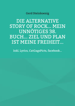 Die alternative Story of Rock... Mein unnötiges 38. Buch... Ziel und Plan ist meine Freiheit... - Inkl. Lyrics, CatGagsPicts, facebook...