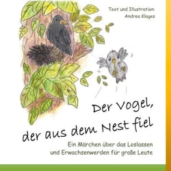 Der Vogel, der aus dem Nest fiel - Ein Märchen über das Loslassen und Erwachsenwerden für große Leute