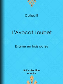 L'Avocat Loubet - Drame en trois actes