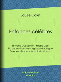 Enfances célèbres - Bertrand Duguesclin - Filippo Lippi - Pic de la Mirandole - Agrippa d'Aubigné - Turenne - Pascal - Jean Bart - Mozart