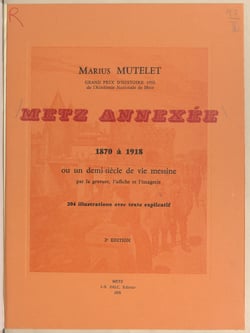 Metz annexée, 1870 à 1918 - Ou Un demi-siècle de vie messine par la gravure, l'affiche et l'imagerie