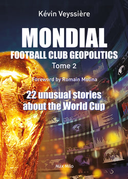 Mondial: Football Club Geopolitics - Vol. 2 - 22 unusual stories about the World Cup