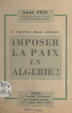 Un impérieux devoir national : imposer la paix en Algérie ! - Rapport à l'assemblée d'information des Communistes parisiens, le 17 janvier 1957 à Paris