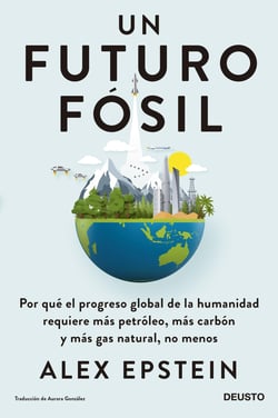 Un futuro fósil - Por qué el progreso global de la humanidad requiere más petróleo, más carbón y más gas natural, no menos