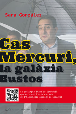 Cas Mercuri, la galàxia Bustos - La presumpta trama de corrupció que va posar fi a la carrera de l'hiperbòlic alcalde de Sabadell