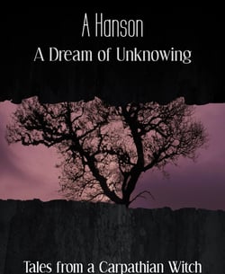 A Dream of Unknowing - Tales from a Carpathian Witch