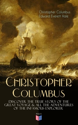 The Life of Christopher Columbus – Discover The True Story of the Great Voyage &amp; All the Adventures of the Infamous Explorer