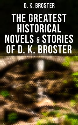 The Greatest Historical Novels &amp; Stories of D. K. Broster