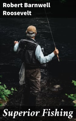 Superior Fishing - Or, the Striped Bass, Trout, and Black Bass of the Northern States