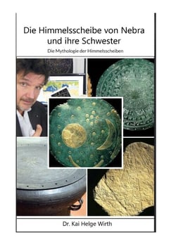 Die Himmelsscheibe von Nebra und ihre Schwester - Die Mythologie der Himmelsscheiben
