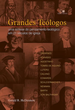 Grandes teólogos - Uma síntese do pensamento teológico em 21 séculos de igreja