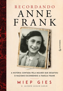 Recordando Anne Frank - A história contada pela mulher que desafiou o nazismo escondendo a família Frank