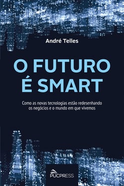 O futuro é smart - Como as novas tecnologias estão redesenhando os negócios e o mundo em que vivemos