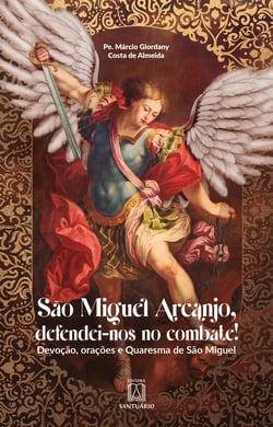 São Miguel Arcanjo, defendei-nos no combate! - Devoção, orações e Quaresma de São Miguel