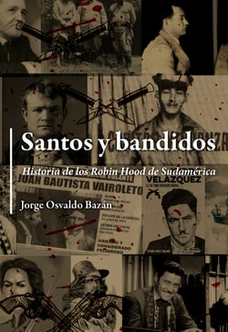 Santos y bandidos - Historia de los Robin Hood de Sudamérica