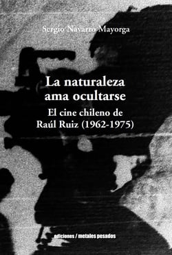 La naturaleza ama ocultarse - El cine chileno de Raúl Ruiz (1962-1975)