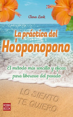 La práctica del Ho'oponopono - El método más sencillo y eficaz para liberarse del pasado
