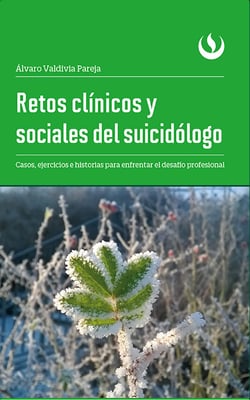 Retos clínicos y sociales del suicidólogo - Casos, ejercicios e historias para enfrentar el desafío profesional