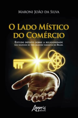 O Lado Místico do Comércio: - Estudo Inédito sobre a Religiosidade nos Negócios de Três Grandes Varejistas no Brasil