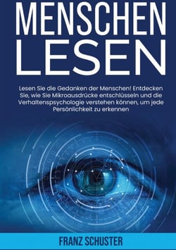 Menschen Lesen - Lesen Sie die Gedanken der Menschen! Entdecken Sie, wie Sie Mikroausdrücke entschlüsseln und die Verhaltenspsychologie verstehen können, um jede Persönlichkeit zu erkennen