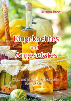 Eingekochtes und Angesetztes - Süße und pikante Delikatessen aus der Küche