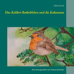 Das Kolibri-Rotkehlchen und die Kokosnuss - Eine Gartengeschichte zum Vorlesen für Kinder