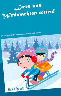 Lass uns Weihnachten retten! - Eine rührende und lehrreiche Geschichte, die dich in die magische Weihnachtswelt entführt!