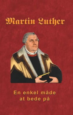 Martin Luther - En enkel måde at bede på - Martin Luther om bøn