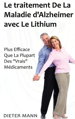Le traitement De La Maladie d'Alzheimer avec Le Lithium - Plus Efficace Que La Plupart Des "Vrais" Médicaments