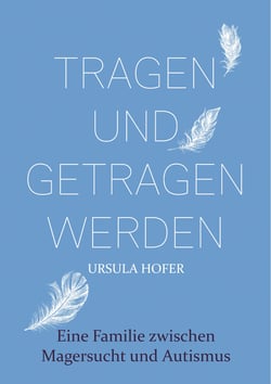 Tragen und getragen werden - Eine Familie zwischen Magersucht und Autismus
