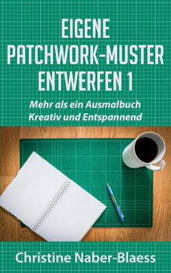 Eigene Patchwork-Muster entwerfen 1 - Mehr als ein Ausmalbuch:  Kreativ und Entspannend