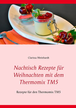 Nachtisch Rezepte für Weihnachten mit dem Thermomix TM5 - Rezepte für den Thermomix TM5