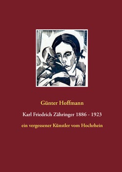 Karl Friedrich Zähringer 1886 - 1923 - ein vergessener Künstler vom Hochrhein