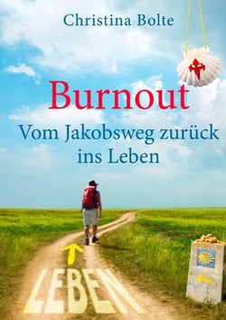 Burnout - Vom Jakobsweg zurück ins Leben - Oder: Wenn der Pilgerweg in Santiago erst anfängt