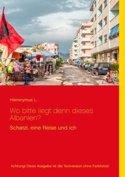 Wo bitte liegt den dieses Albanien? - Achtung! Diese Ausgabe ist die Textversion ohne Farbfotos!