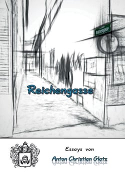 Reichengasse - Essays von Anton Christian Glatz