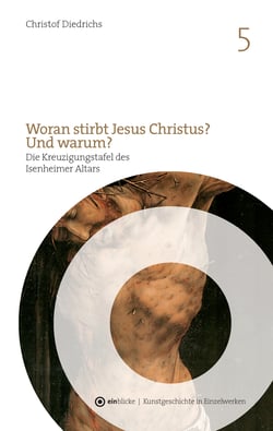 Woran stirbt Jesus Christus? Und warum? - Die Kreuzigungstafel des Isenheimer Altars von Mathis Gothart Nithart, genannt Grünewald