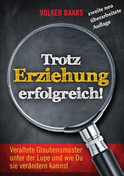Trotz Erziehung erfolgreich - Neue Auflage Veraltete Glaubensmuster unter der Lupe und wie Du sie verändern kannst