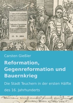 Reformation, Gegenreformation und Bauernkrieg - Die Stadt Teuchern in der ersten Hälfte des 16. Jahrhunderts